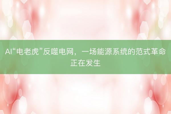 AI“电老虎”反噬电网，一场能源系统的范式革命正在发生