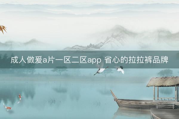 成人做爰a片一区二区app 省心的拉拉裤品牌