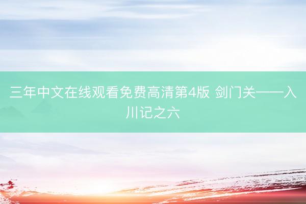 三年中文在线观看免费高清第4版 剑门关——入川记之六