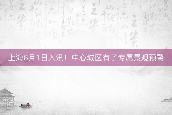 上海6月1日入汛！中心城区有了专属景观预警